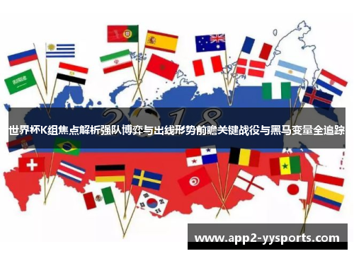 世界杯K组焦点解析强队博弈与出线形势前瞻关键战役与黑马变量全追踪