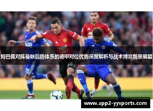 姆巴佩对阵曼联后防体系的德甲对位优势深度解析与战术博弈前景展望