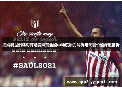 托纳利世俱杯对阵马竞展现全能中场统治力解析与关键价值深度剖析 托纳利世俱杯对阵马竞展现全能中场统治力解析与关键价值深度剖析